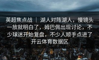 英超焦点战 ｜ 湖人对阵湖人，慢镜头一放就明白了，姆巴佩出现讨论，不少球迷开始复盘，不少人顺手点进了开云体育数据区